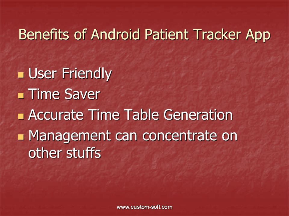 Benefits of Android Patient Tracker App User Friendly User Friendly Time Saver Time Saver Accurate Time Table Generation Accurate Time Table Generation Management can concentrate on other stuffs Management can concentrate on other stuffs