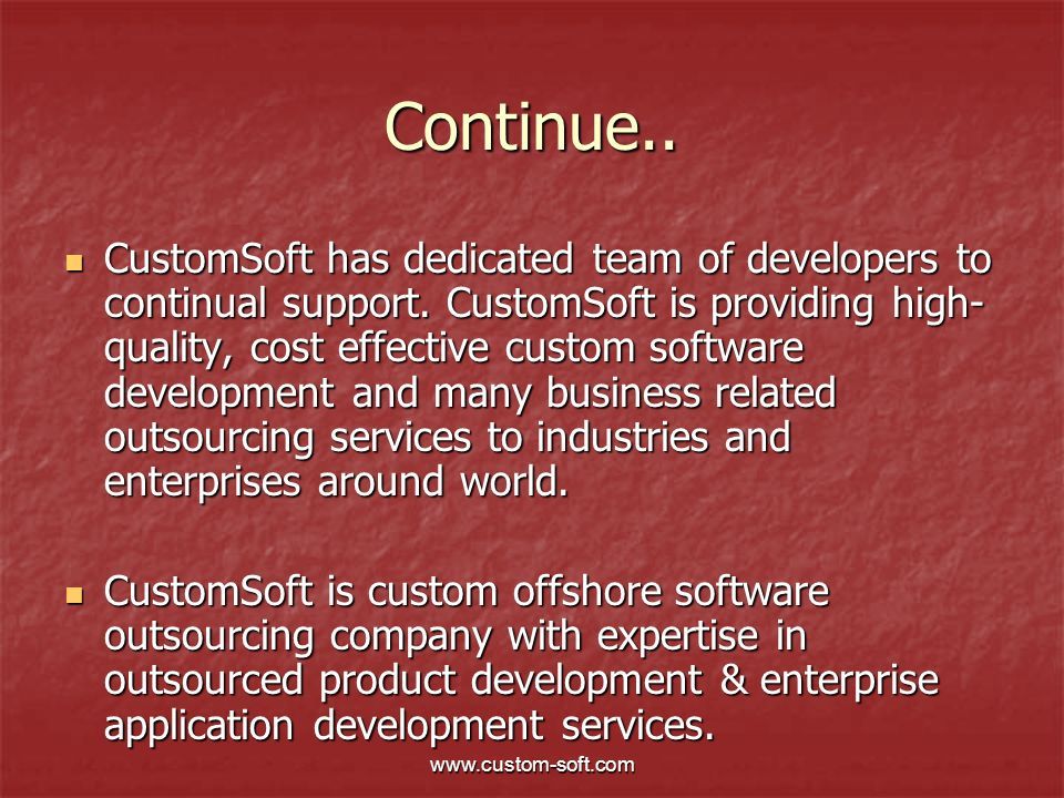 Continue.. CustomSoft has dedicated team of developers to continual support.