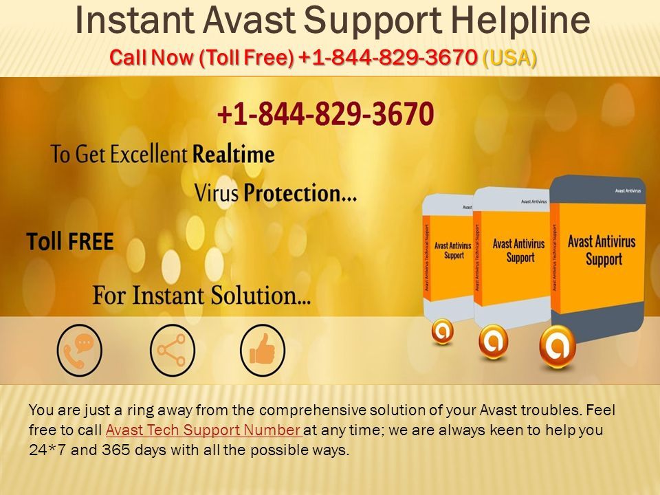 Instant Avast Support Helpline Call Now (Toll Free) (USA) Call Now (Toll Free) (USA) You are just a ring away from the comprehensive solution of your Avast troubles.