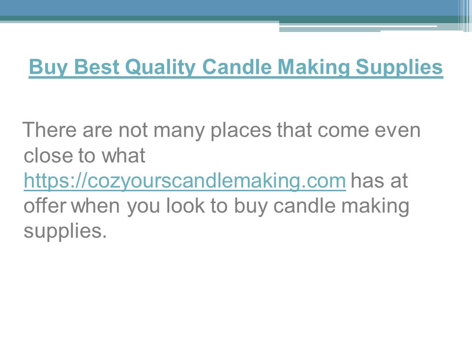 Buy Best Quality Candle Making Supplies There are not many places that come even close to what   has at offer when you look to buy candle making supplies.