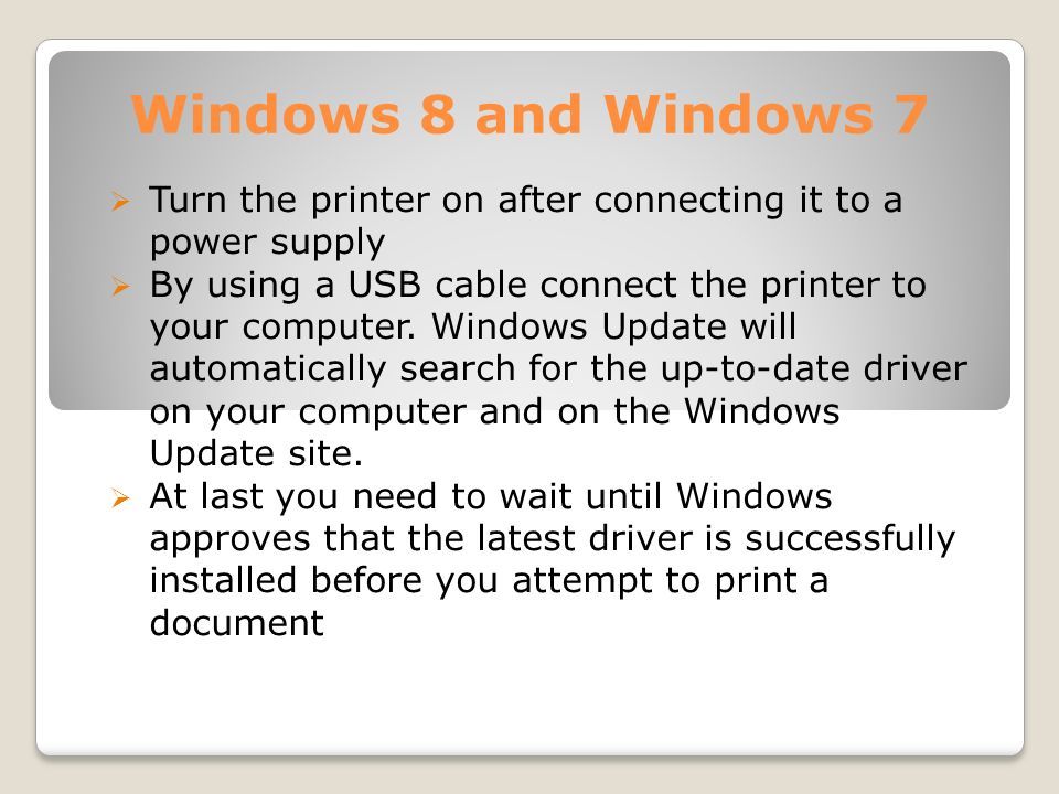 Windows 8 and Windows 7  Turn the printer on after connecting it to a power supply  By using a USB cable connect the printer to your computer.