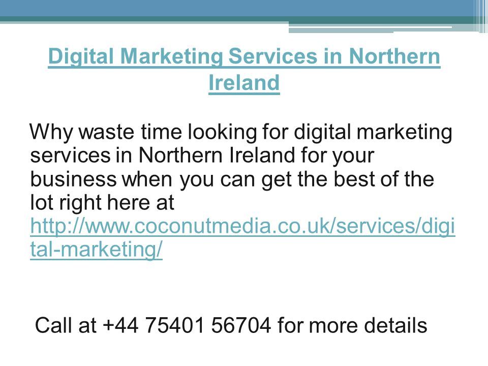 Digital Marketing Services in Northern Ireland Why waste time looking for digital marketing services in Northern Ireland for your business when you can get the best of the lot right here at   tal-marketing/   tal-marketing/ Call at for more details