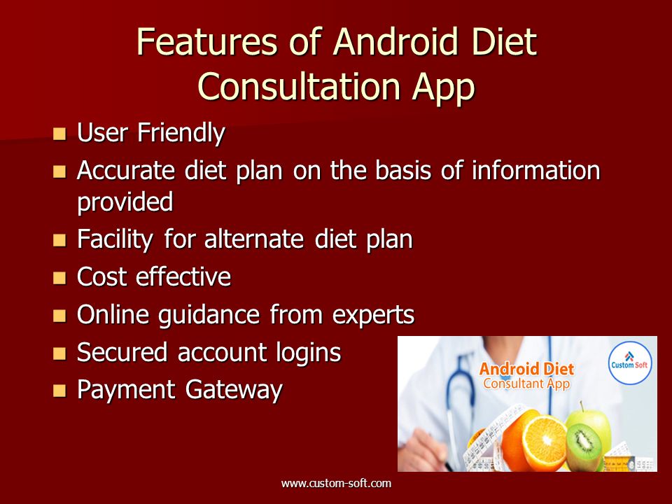 Features of Android Diet Consultation App User Friendly User Friendly Accurate diet plan on the basis of information provided Accurate diet plan on the basis of information provided Facility for alternate diet plan Facility for alternate diet plan Cost effective Cost effective Online guidance from experts Online guidance from experts Secured account logins Secured account logins Payment Gateway Payment Gateway