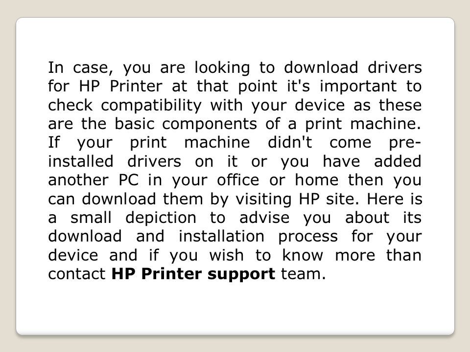 In case, you are looking to download drivers for HP Printer at that point it s important to check compatibility with your device as these are the basic components of a print machine.