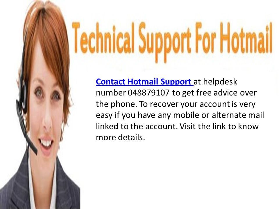 Contact Hotmail Support Contact Hotmail Support at helpdesk number to get free advice over the phone.
