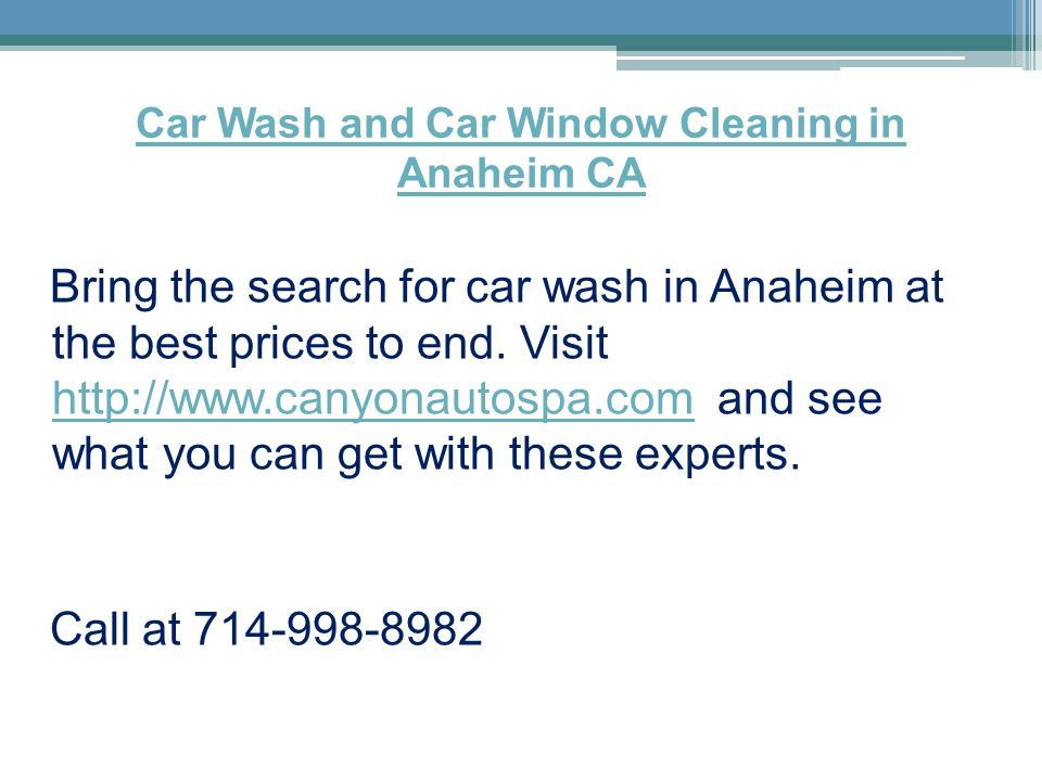 Car Wash and Car Window Cleaning in Anaheim CA Bring the search for car wash in Anaheim at the best prices to end.