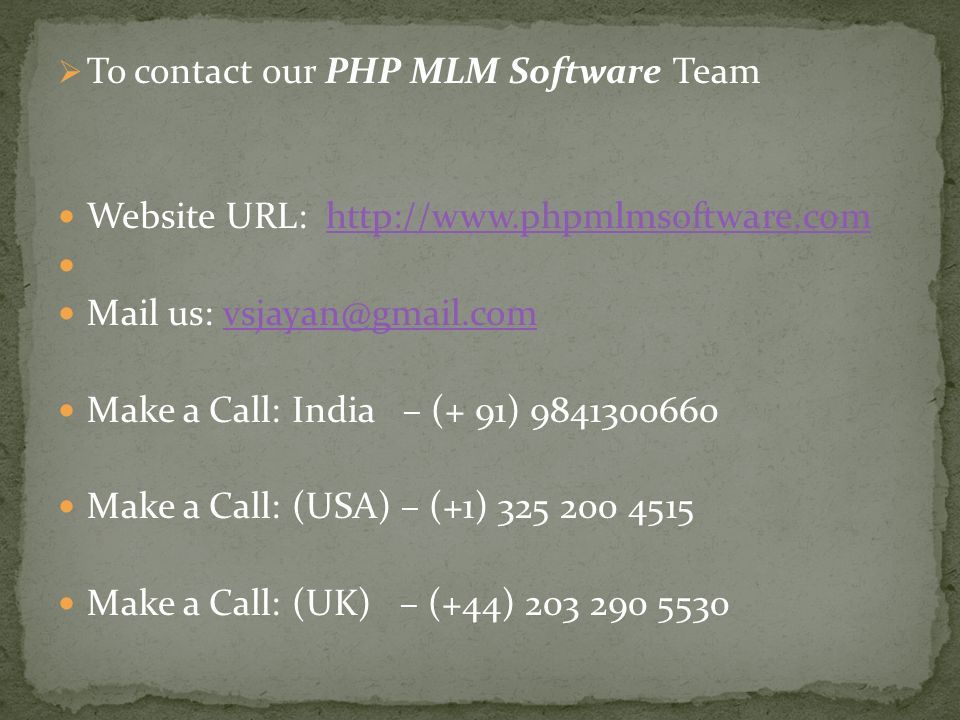  To contact our PHP MLM Software Team Website URL:   Mail us: Make a Call: India – (+ 91) Make a Call: (USA) – (+1) Make a Call: (UK) – (+44)