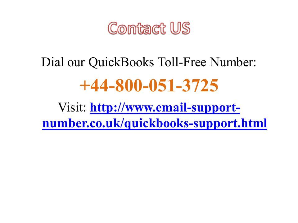 Dial our QuickBooks Toll-Free Number: Visit:   number.co.uk/quickbooks-support.htmlhttp://  number.co.uk/quickbooks-support.html