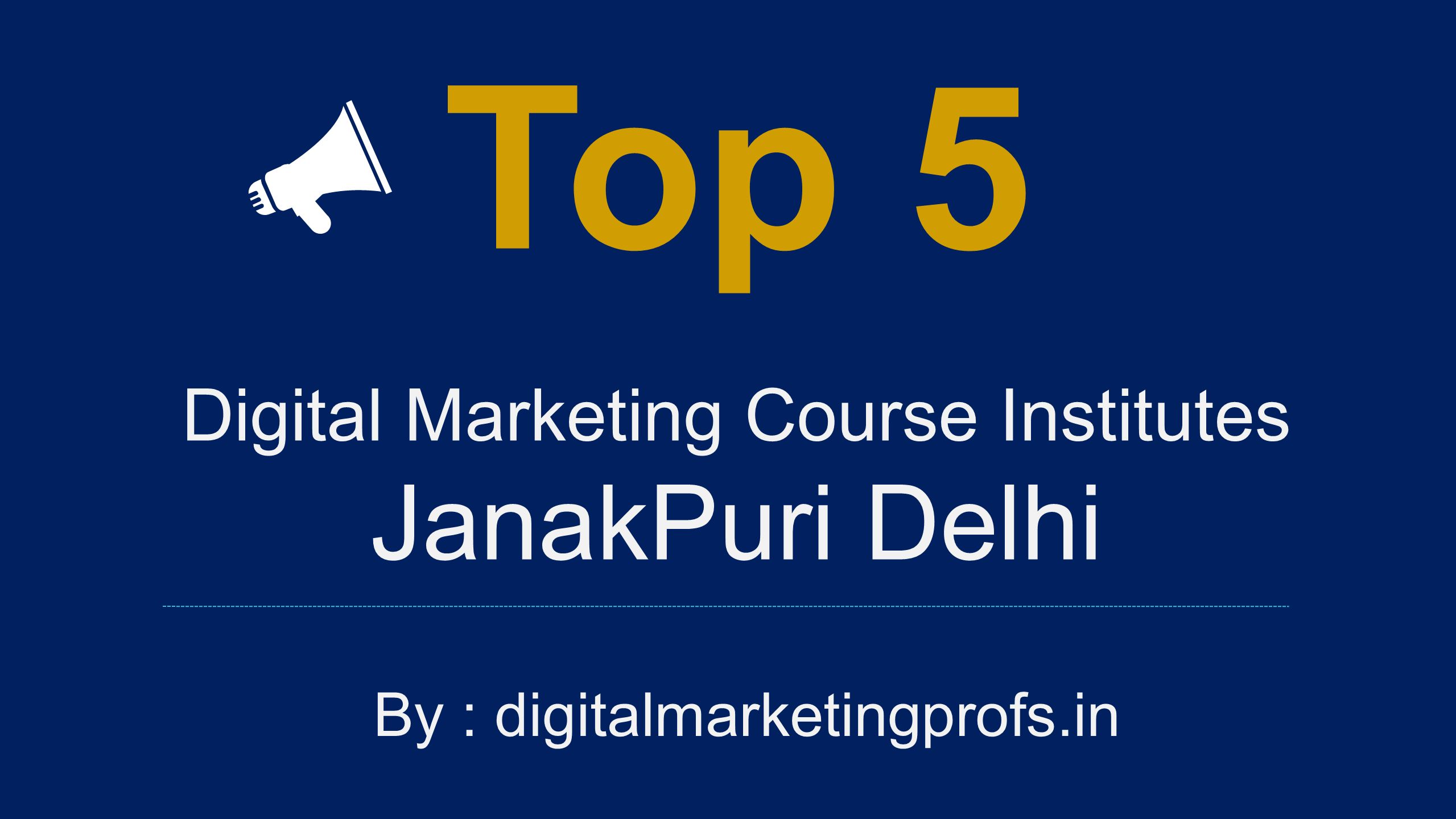 Digital Marketing Course Institutes JanakPuri Delhi Top 5 By : digitalmarketingprofs.in