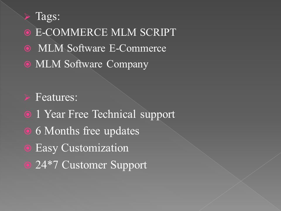  Tags:  E-COMMERCE MLM SCRIPT  MLM Software E-Commerce  MLM Software Company  Features:  1 Year Free Technical support  6 Months free updates  Easy Customization  24*7 Customer Support
