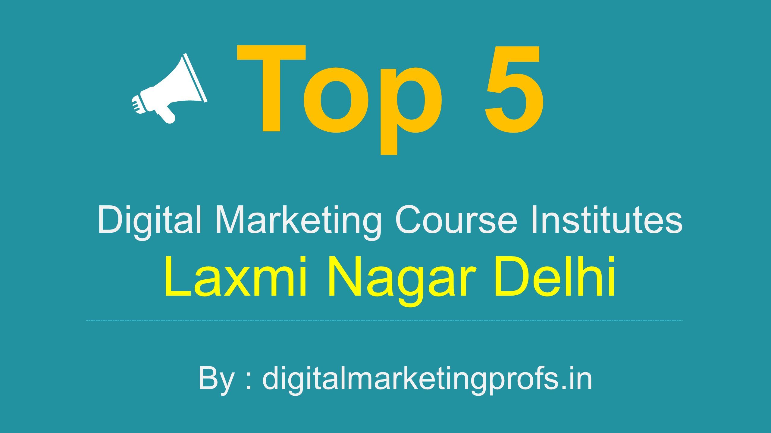 Digital Marketing Course Institutes Laxmi Nagar Delhi Top 5 By : digitalmarketingprofs.in