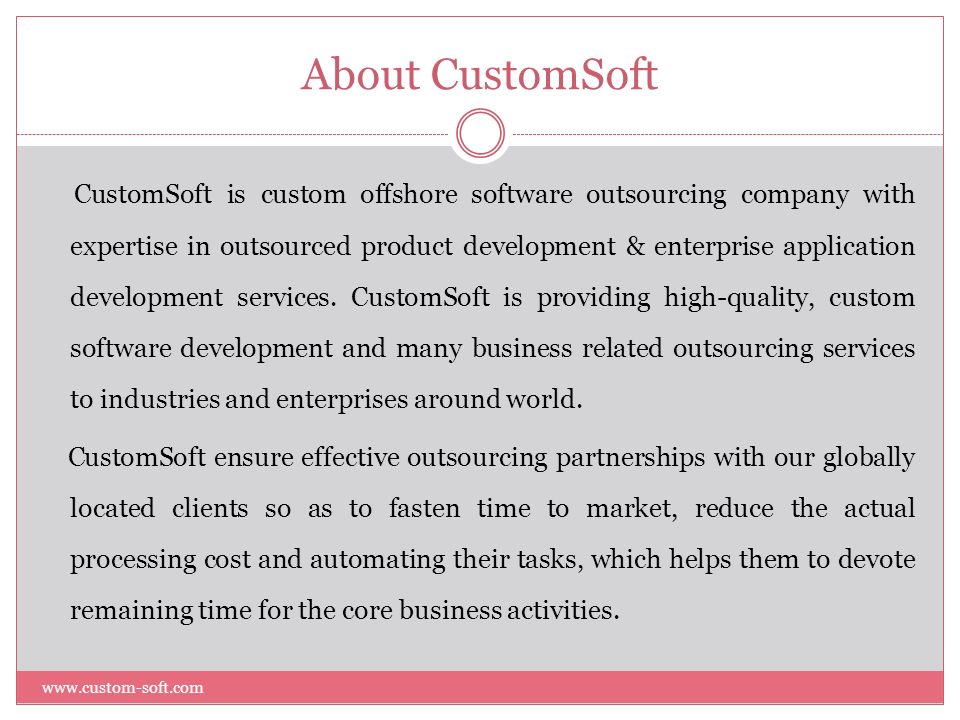 About CustomSoft CustomSoft is custom offshore software outsourcing company with expertise in outsourced product development & enterprise application development services.