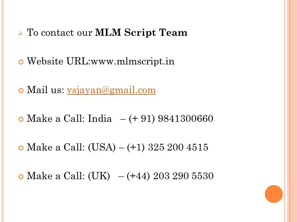  To contact our MLM Script Team Website URL:  Mail us: Make a Call: India – (+ 91) Make a Call: (USA) – (+1) Make a Call: (UK) – (+44)