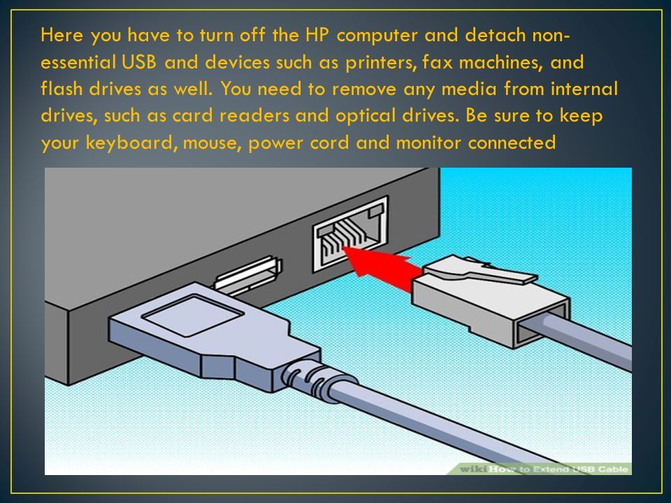Here you have to turn off the HP computer and detach non- essential USB and devices such as printers, fax machines, and flash drives as well.