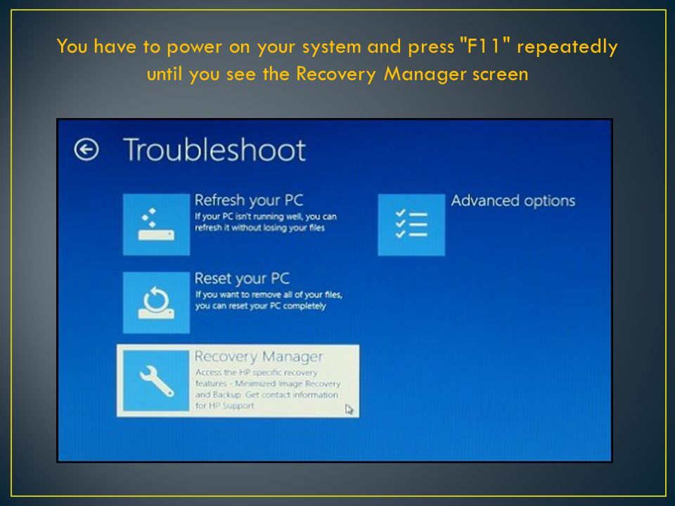 You have to power on your system and press F11 repeatedly until you see the Recovery Manager screen