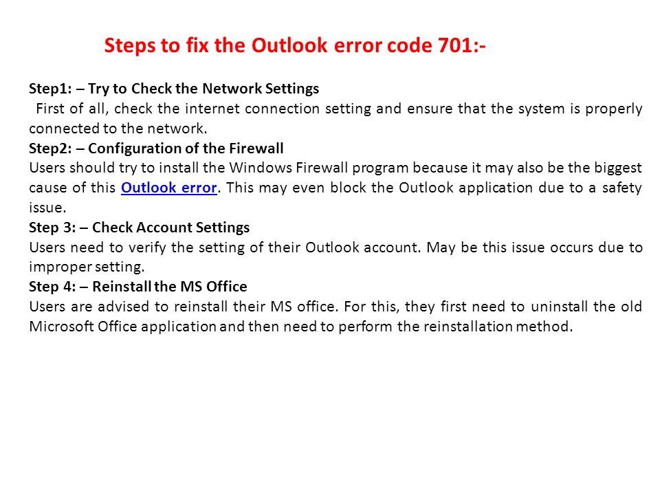 Steps to fix the Outlook error code 701:- Step1: – Try to Check the Network Settings First of all, check the internet connection setting and ensure that the system is properly connected to the network.