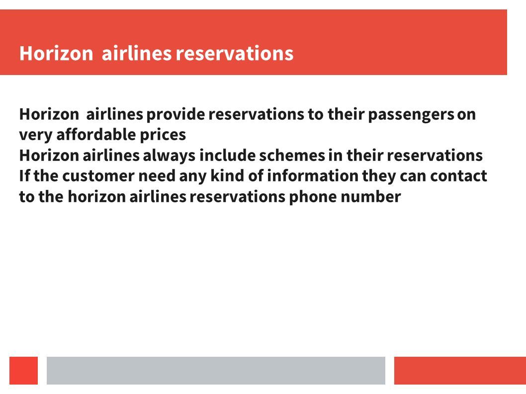 Horizon airlines reservations Horizon airlines provide reservations to their passengers on very affordable prices Horizon airlines always include schemes in their reservations If the customer need any kind of information they can contact to the horizon airlines reservations phone number