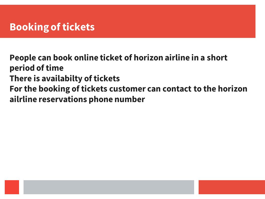 Booking of tickets People can book online ticket of horizon airline in a short period of time There is availabilty of tickets For the booking of tickets customer can contact to the horizon ailrline reservations phone number