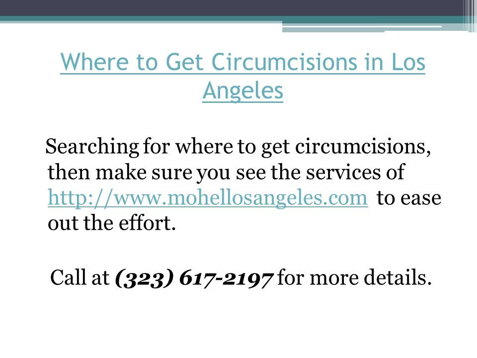 Where to Get Circumcisions in Los Angeles Searching for where to get circumcisions, then make sure you see the services of   to ease out the effort.