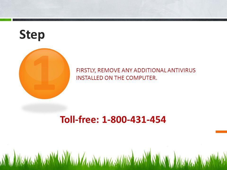 FIRSTLY, REMOVE ANY ADDITIONAL ANTIVIRUS INSTALLED ON THE COMPUTER. Toll-free: Step