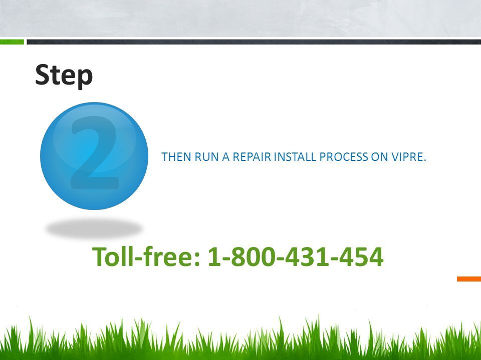 2 THEN RUN A REPAIR INSTALL PROCESS ON VIPRE. Toll-free: Step