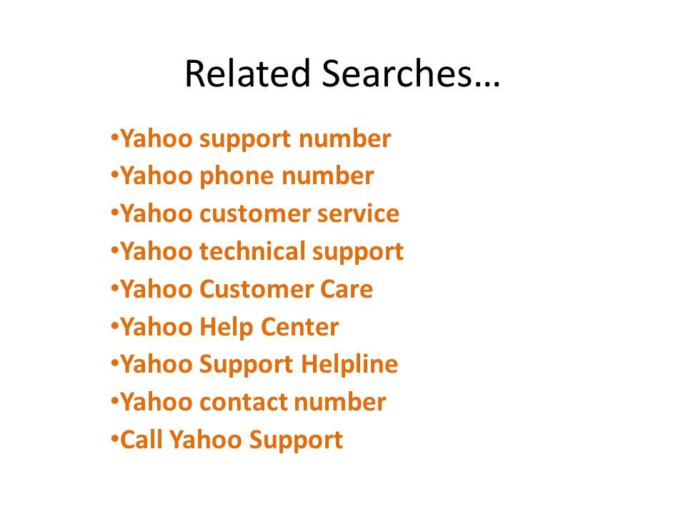 Related Searches… Yahoo support number Yahoo phone number Yahoo customer service Yahoo technical support Yahoo Customer Care Yahoo Help Center Yahoo Support Helpline Yahoo contact number Call Yahoo Support