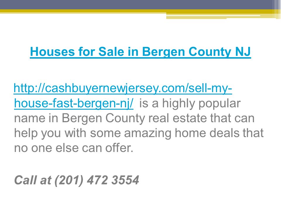 Houses for Sale in Bergen County NJ   house-fast-bergen-nj/ is a highly popular name in Bergen County real estate that can help you with some amazing home deals that no one else can offer.  house-fast-bergen-nj/ Call at (201)