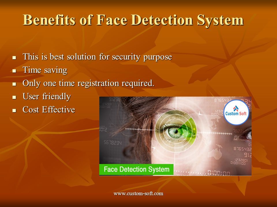 Benefits of Face Detection System This is best solution for security purpose This is best solution for security purpose Time saving Time saving Only one time registration required.