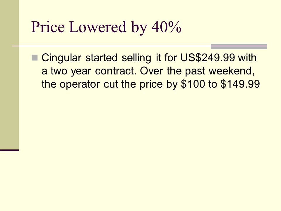 Price Lowered by 40% Cingular started selling it for US$ with a two year contract.