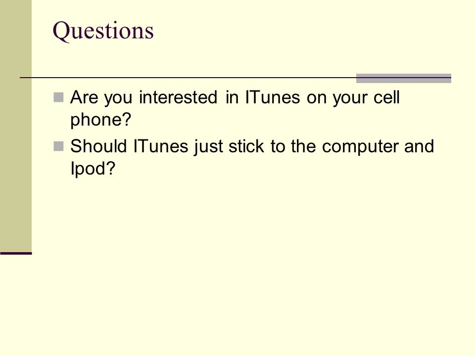 Questions Are you interested in ITunes on your cell phone.