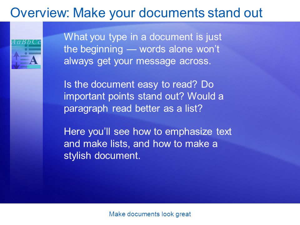 Make documents look great Overview: Make your documents stand out What you type in a document is just the beginning words alone wont always get your message across.