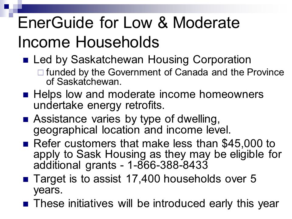 EnerGuide for Low & Moderate Income Households Led by Saskatchewan Housing Corporation funded by the Government of Canada and the Province of Saskatchewan.