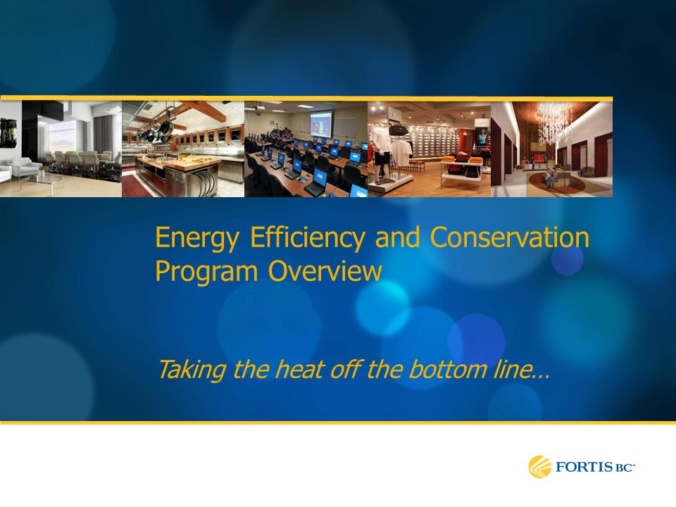 Energy Efficiency and Conservation Program Overview Taking the heat off the bottom line…