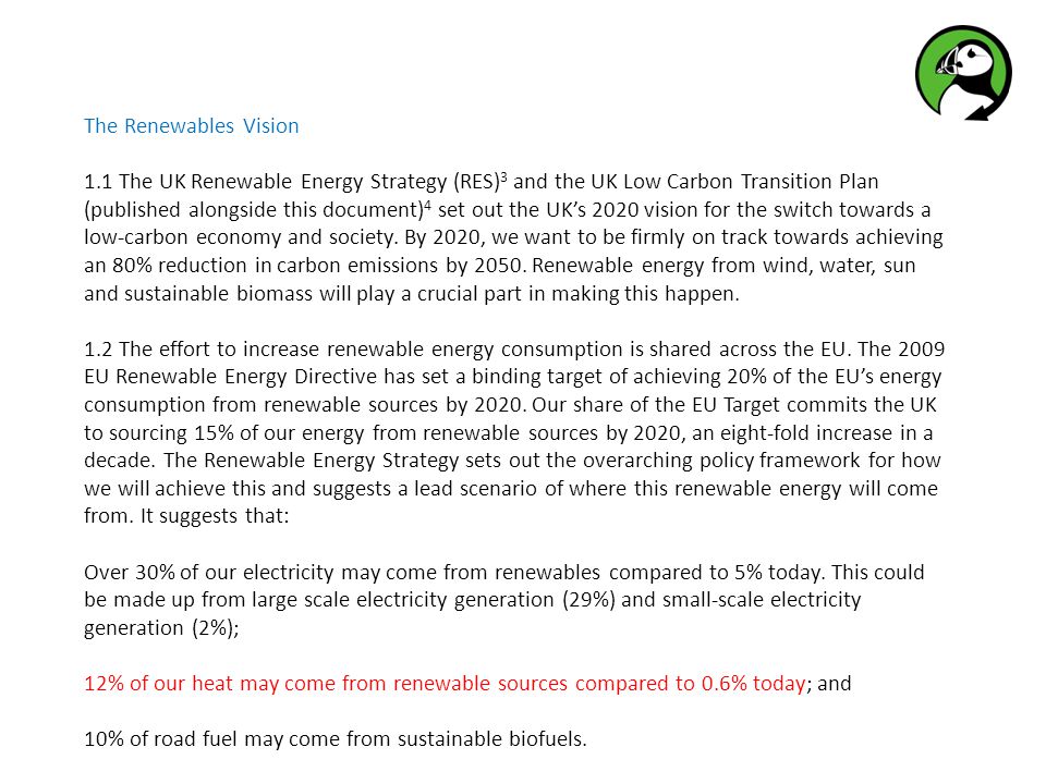 The Renewables Vision 1.1 The UK Renewable Energy Strategy (RES) 3 and the UK Low Carbon Transition Plan (published alongside this document) 4 set out the UKs 2020 vision for the switch towards a low-carbon economy and society.