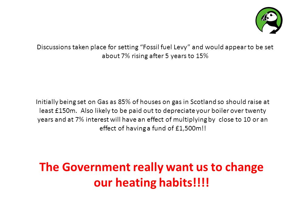 Discussions taken place for setting Fossil fuel Levy and would appear to be set about 7% rising after 5 years to 15% Initially being set on Gas as 85% of houses on gas in Scotland so should raise at least £150m.