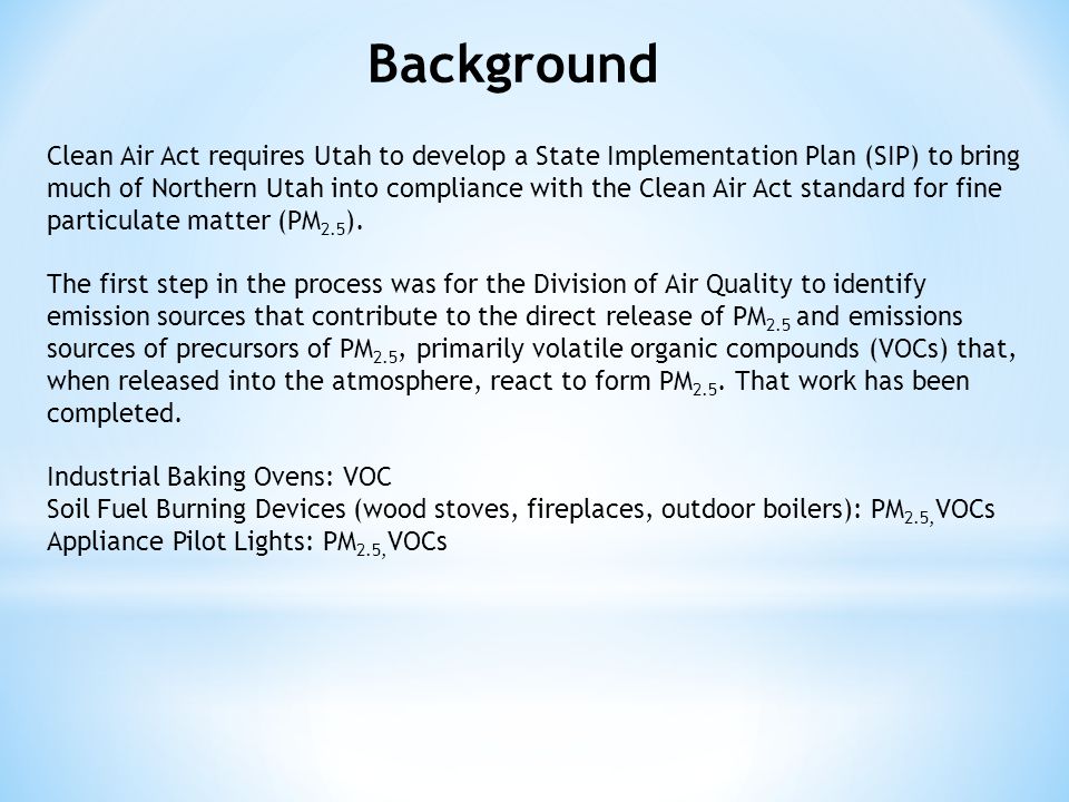 Clean Air Act requires Utah to develop a State Implementation Plan (SIP) to bring much of Northern Utah into compliance with the Clean Air Act standard for fine particulate matter (PM 2.5 ).