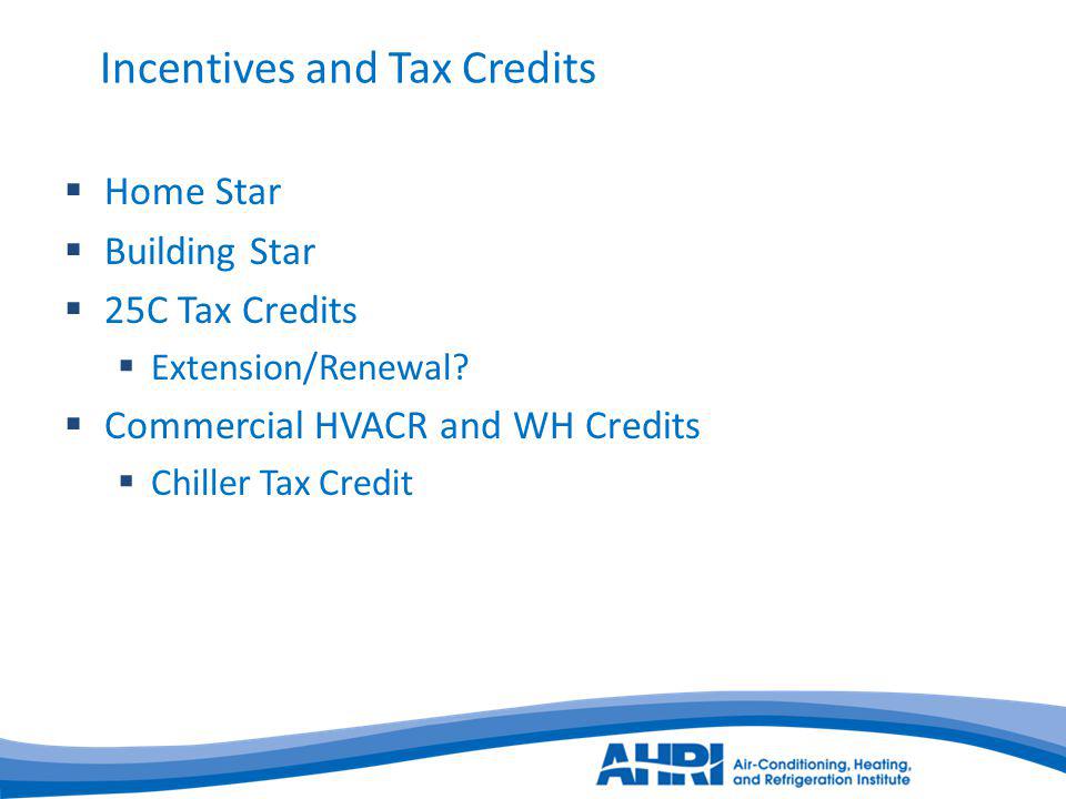 Incentives and Tax Credits Home Star Building Star 25C Tax Credits Extension/Renewal.