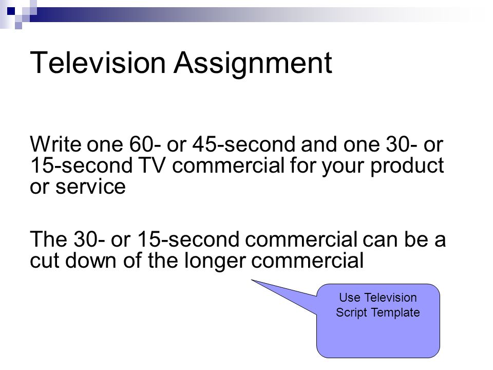 Television Assignment Write one 60- or 45-second and one 30- or 15-second TV commercial for your product or service The 30- or 15-second commercial can be a cut down of the longer commercial Use Television Script Template