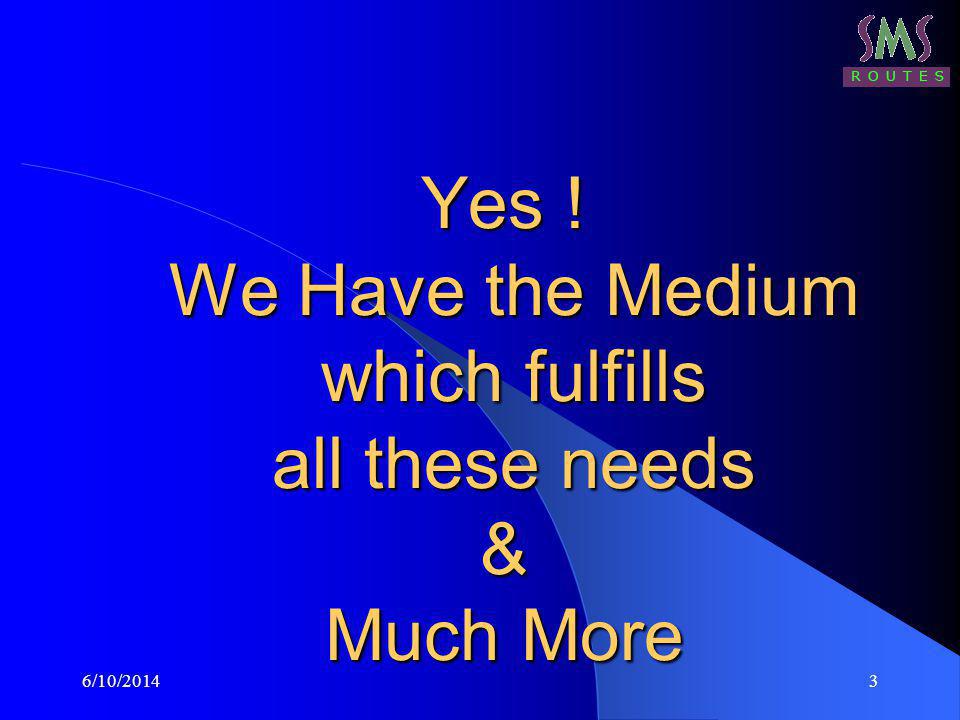 6/10/20143 Yes ! We Have the Medium which fulfills all these needs & Much More