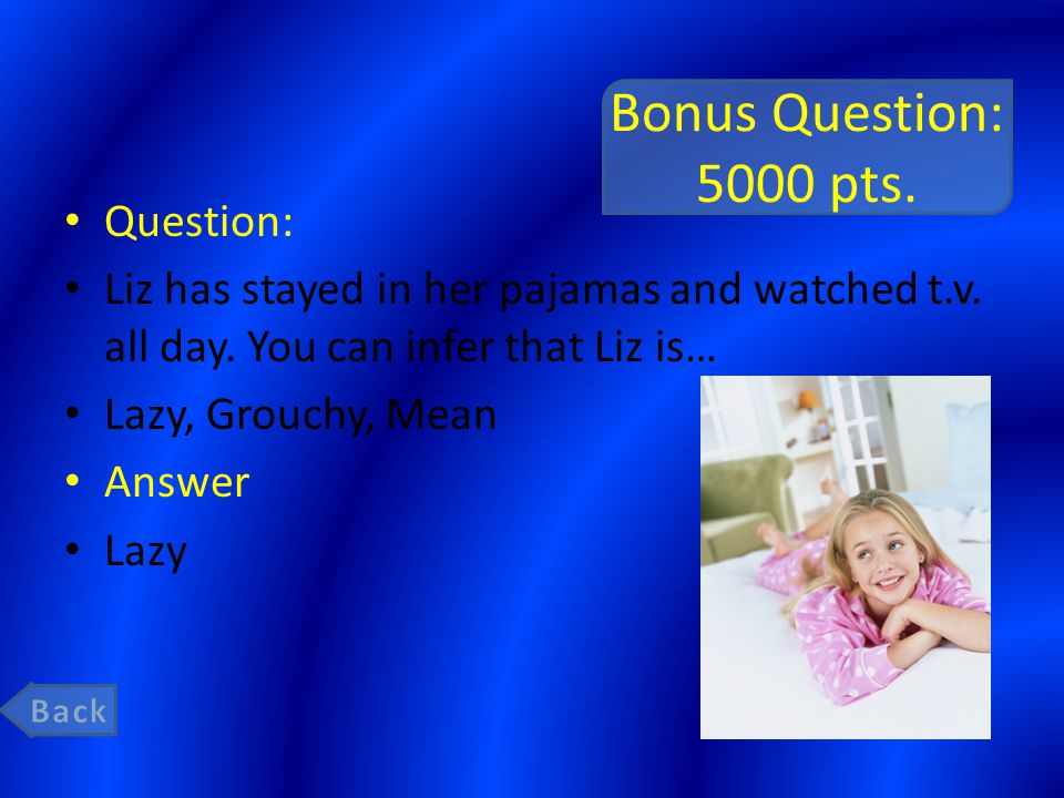 Bonus Question: 5000 pts. Question: Liz has stayed in her pajamas and watched t.v.