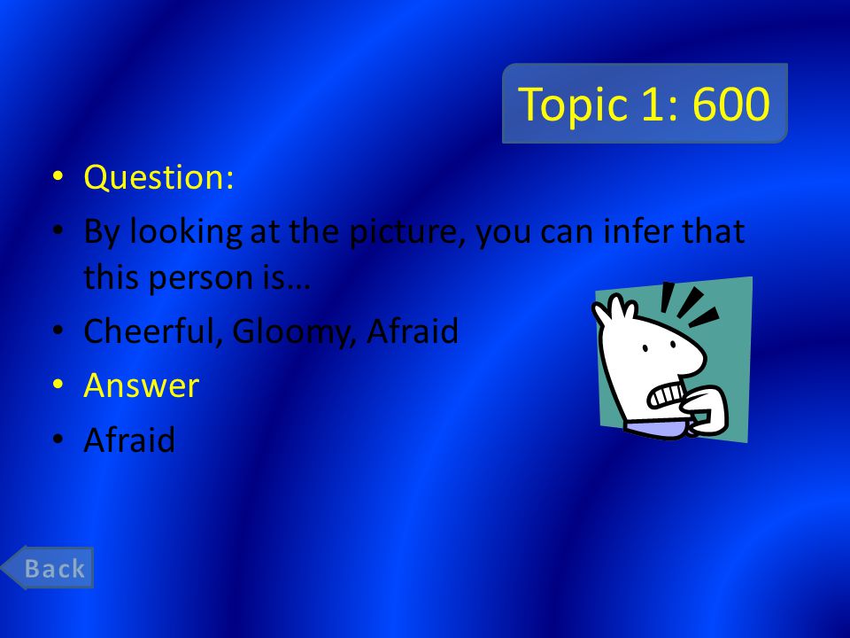 Topic 1: 600 Question: By looking at the picture, you can infer that this person is… Cheerful, Gloomy, Afraid Answer Afraid