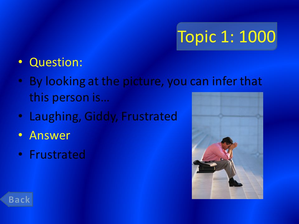 Topic 1: 1000 Question: By looking at the picture, you can infer that this person is… Laughing, Giddy, Frustrated Answer Frustrated