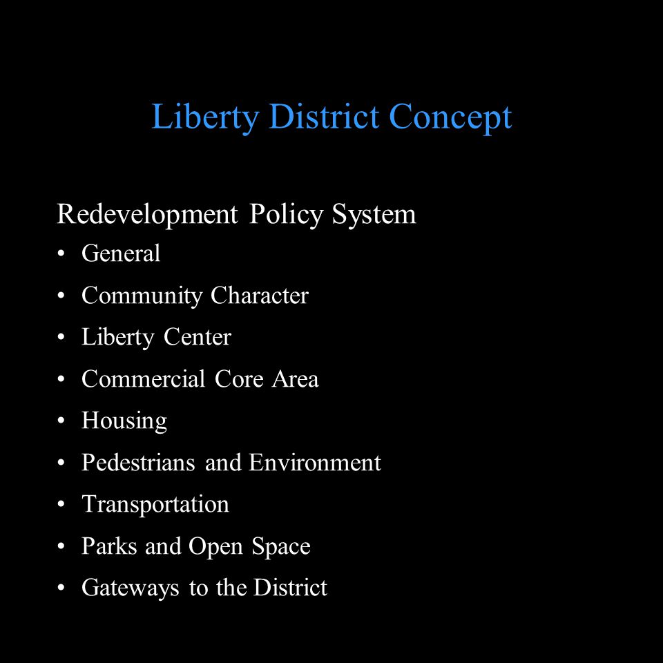 Liberty District Concept Redevelopment Policy System General Community Character Liberty Center Commercial Core Area Housing Pedestrians and Environment Transportation Parks and Open Space Gateways to the District