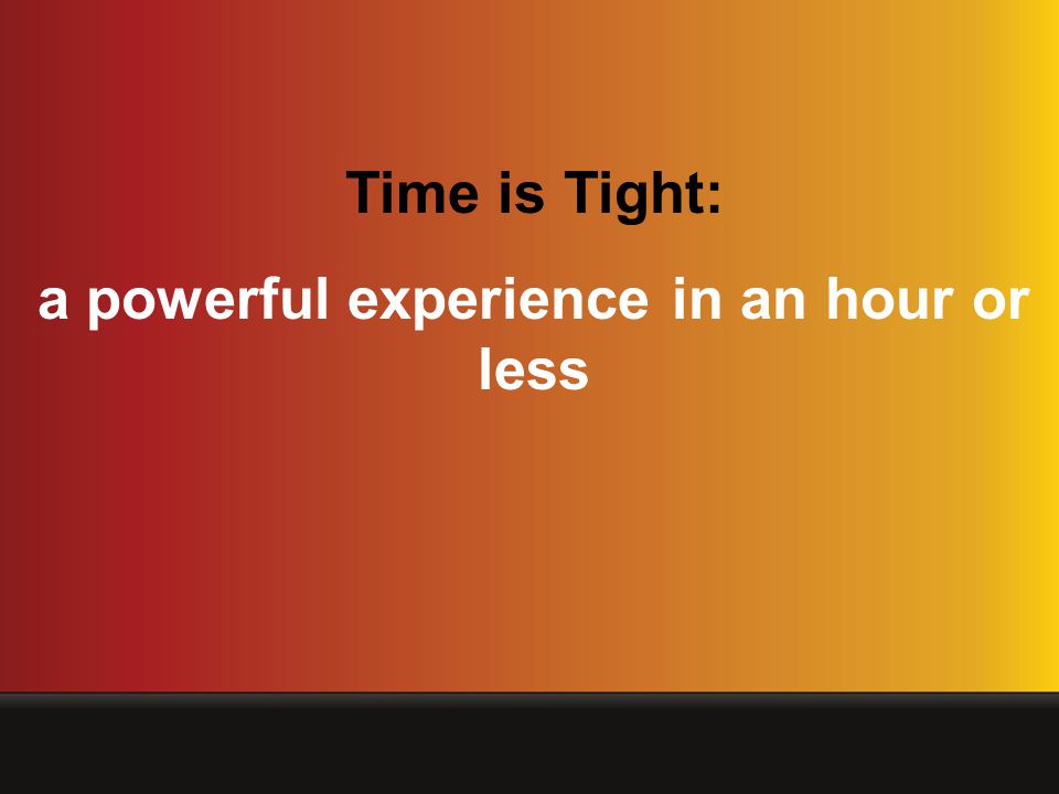 Time is Tight: a powerful experience in an hour or less