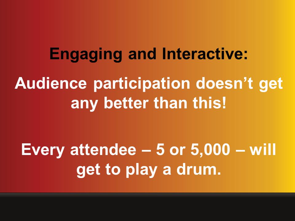 Engaging and Interactive: Audience participation doesnt get any better than this.