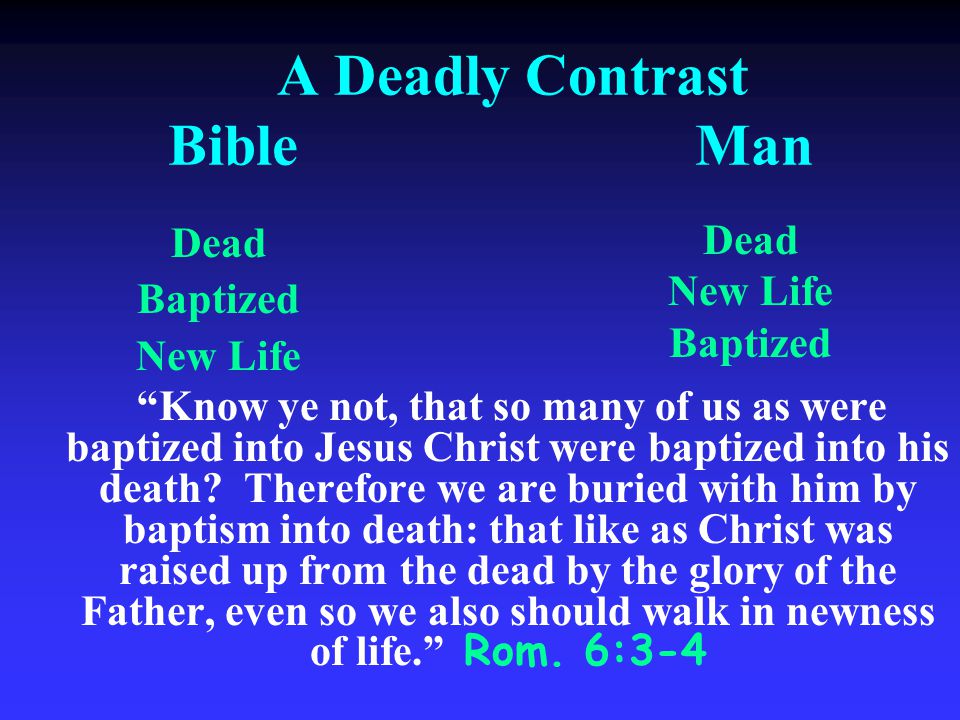 A Deadly Contrast Bible Man Know ye not, that so many of us as were baptized into Jesus Christ were baptized into his death.