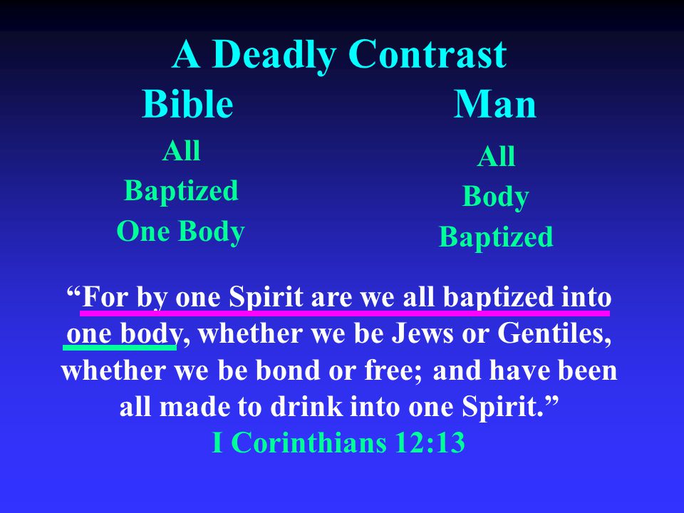A Deadly Contrast Bible Man All Baptized One Body All Body Baptized For by one Spirit are we all baptized into one body, whether we be Jews or Gentiles, whether we be bond or free; and have been all made to drink into one Spirit.