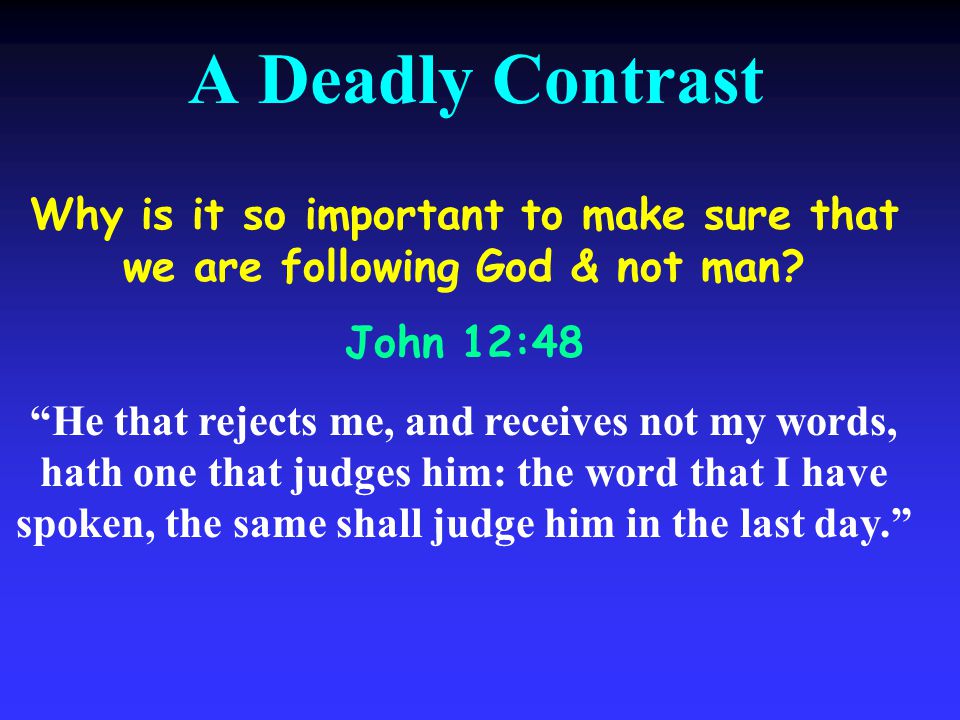 A Deadly Contrast Why is it so important to make sure that we are following God & not man.