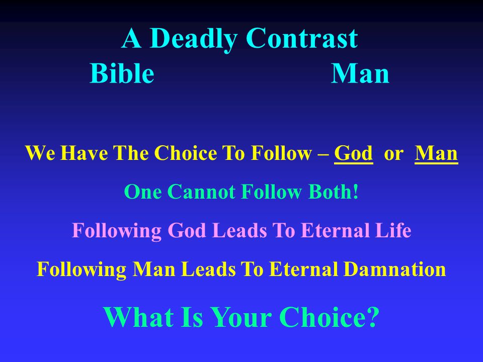A Deadly Contrast BibleMan We Have The Choice To Follow – God or Man One Cannot Follow Both.