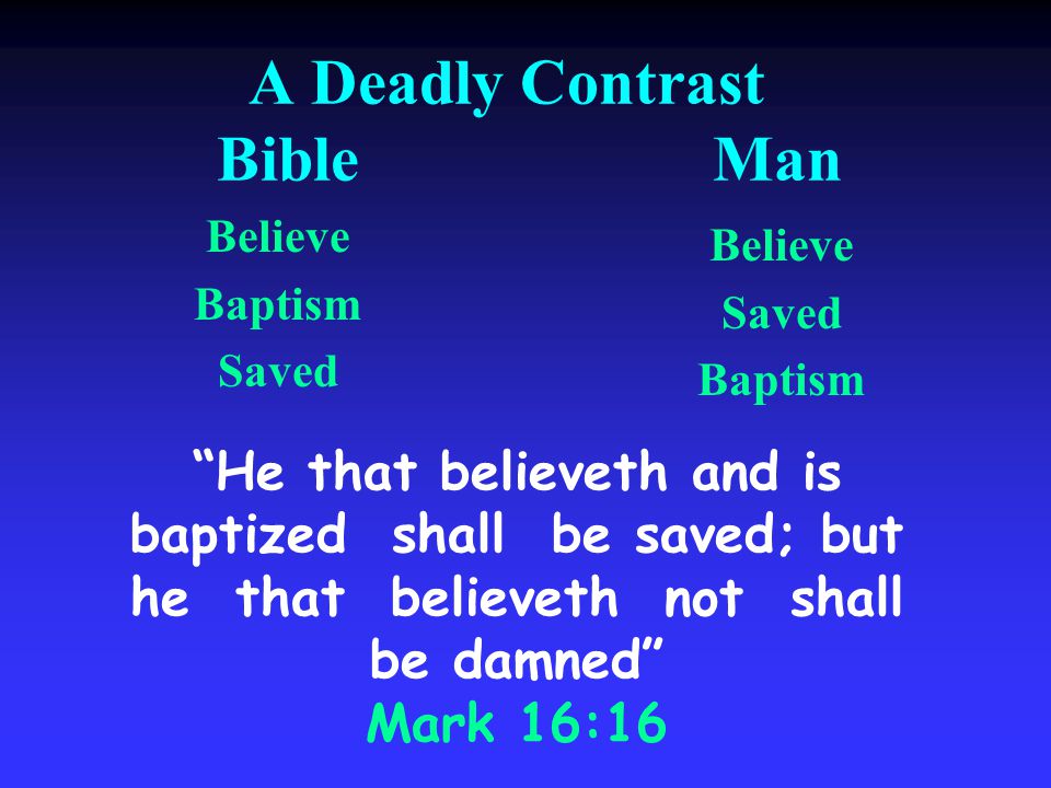 A Deadly Contrast Bible Man Believe Baptism Saved Believe Saved Baptism He that believeth and is baptized shall be saved; but he that believeth not shall be damned Mark 16:16